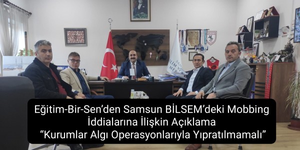Eğitim-Bir-Sen’den Samsun BİLSEM’deki Mobbing İddialarına İlişkin Açıklama: “Kurumlar Algı Operasyonlarıyla Yıpratılmamalı
